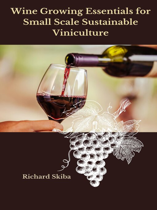 Title details for Wine Growing Essentials for Small Scale Sustainable Viniculture by Richard Skiba - Available